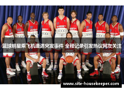 篮球明星乘飞机遭遇突发事件 全程记录引发热议网友关注