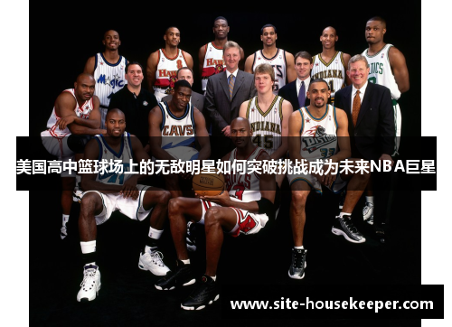 美国高中篮球场上的无敌明星如何突破挑战成为未来NBA巨星