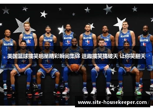 美国篮球搞笑明星精彩瞬间集锦 逗趣搞笑搞破天 让你笑翻天